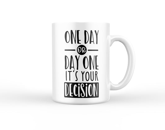 One Day or Day One its your Decision Mug