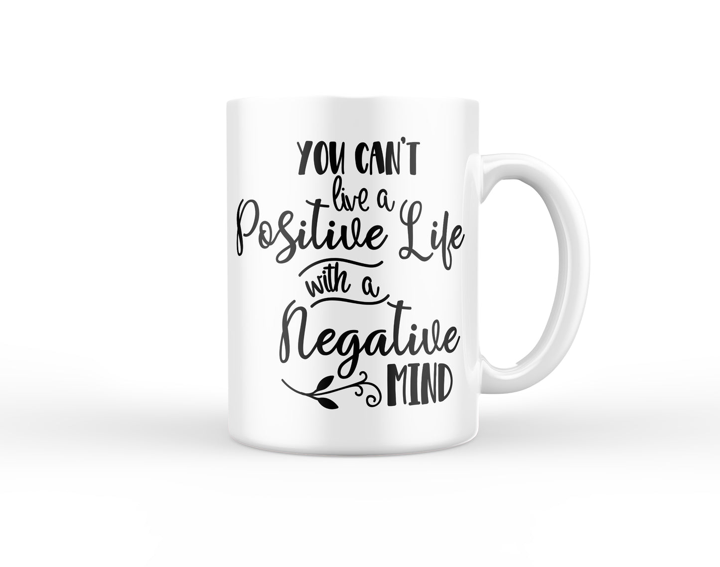 You Cant Live a Positive Life with a Negative Mind Mug