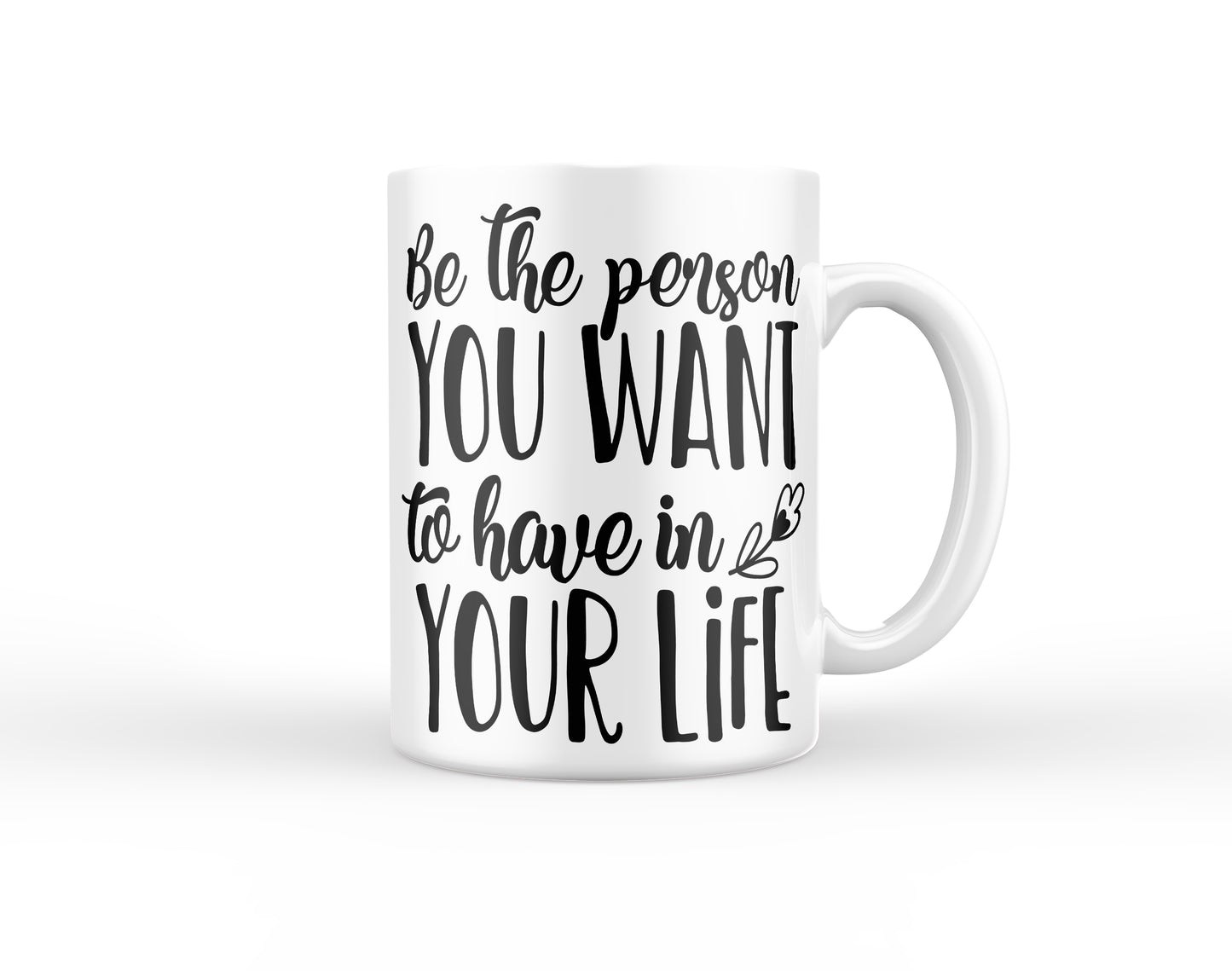 Be the Person you want to have in your Life Mug