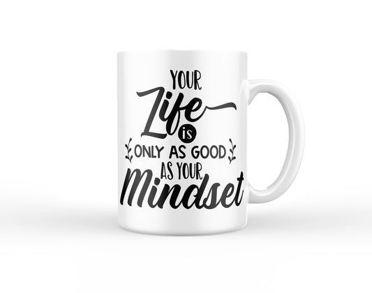 Your Life is only as good as your Mindset Mug