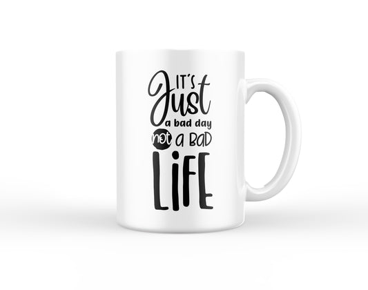 Its Just a Bad Day Not a Bad Life Mug