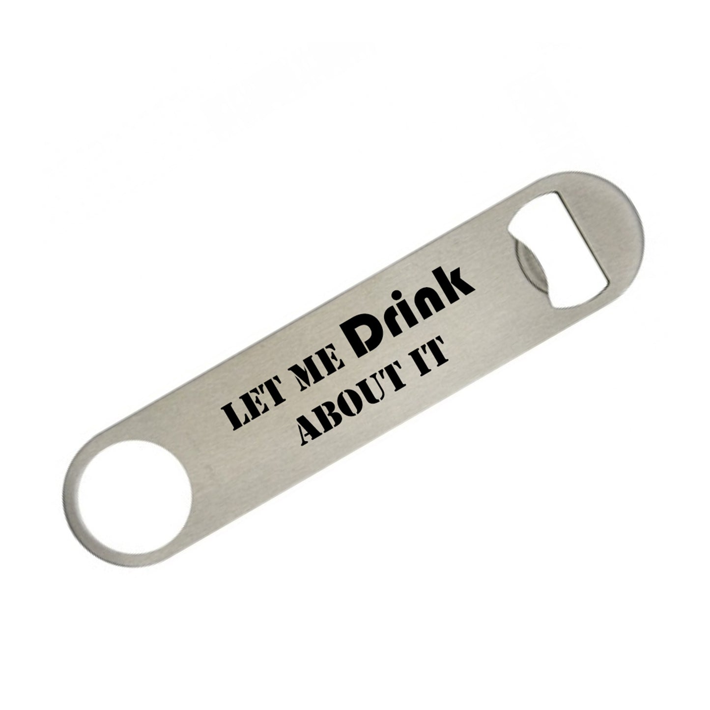 Let Me Drink About It Metal Bottle Opener